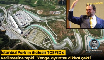 İstanbul Park'ın ihalesiz TOSFED'e verilmesine tepki! 'Yenge' ayrıntısı dikkat çekti
