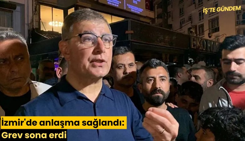 İzmir'de anlaşma sağlandı: Grev sona erdi