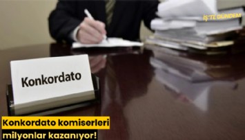 Konkordato komiserleri milyonlar kazanıyor!
