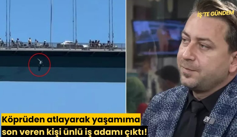 Köprüden atlayarak yaşamıma son veren kişi ünlü iş adamı çıktı!