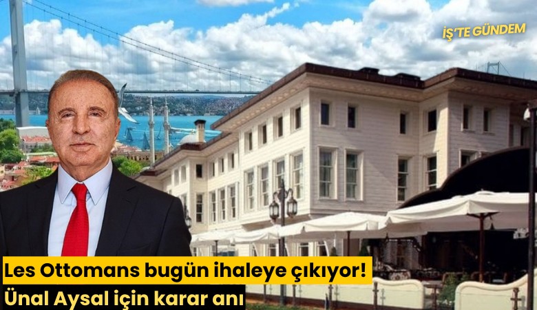 Les Ottomans bugün ihaleye çıkıyor! Ünal Aysal için karar anı