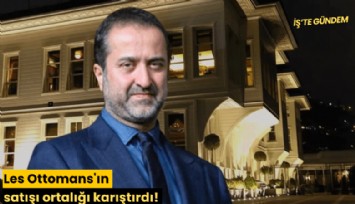 Les Ottomans'ın satışı ortalığı karıştırdı!