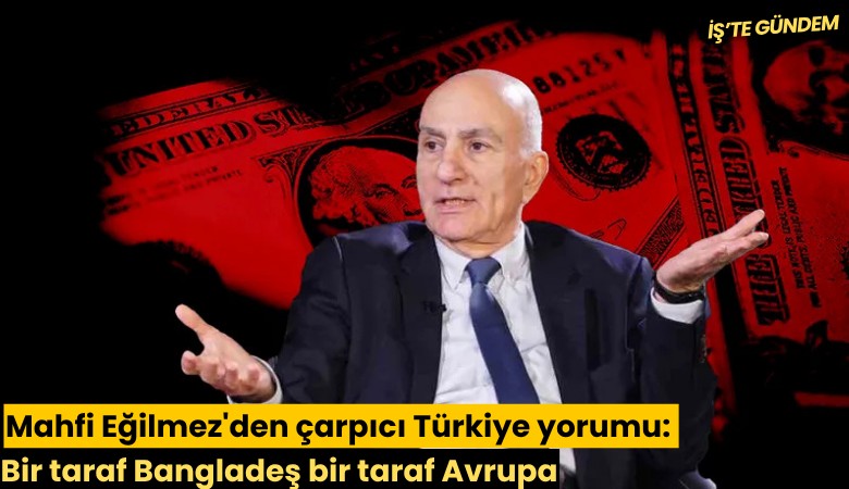 Mahfi Eğilmez'den çarpıcı Türkiye yorumu: Bir taraf Bangladeş bir taraf Avrupa