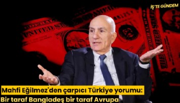 Mahfi Eğilmez'den çarpıcı Türkiye yorumu: Bir taraf Bangladeş bir taraf Avrupa
