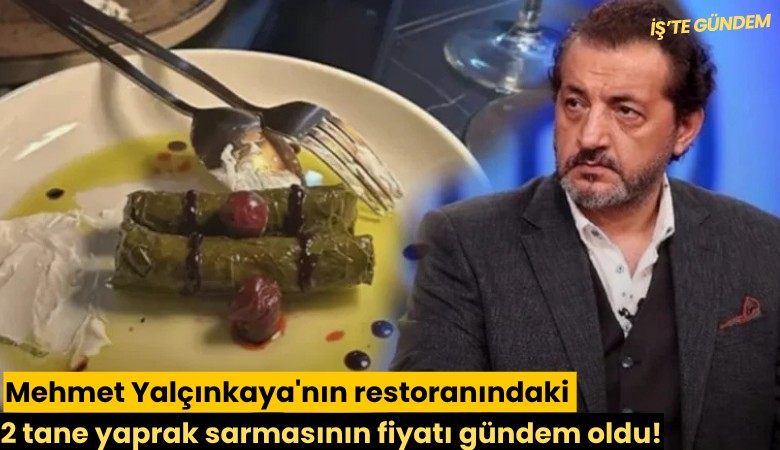 Mehmet Yalçınkaya'nın restoranındaki 2 tane yaprak sarmasının fiyatı gündem oldu!
