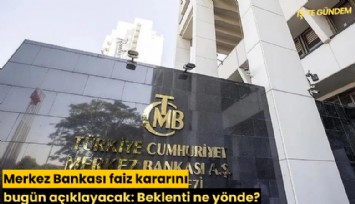 Merkez Bankası faiz kararını bugün açıklayacak: Beklenti ne yönde?
