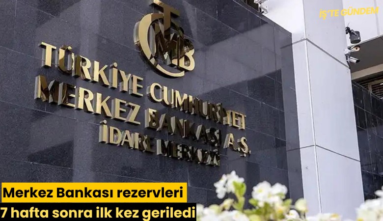Merkez Bankası rezervleri 7 hafta sonra ilk kez geriledi