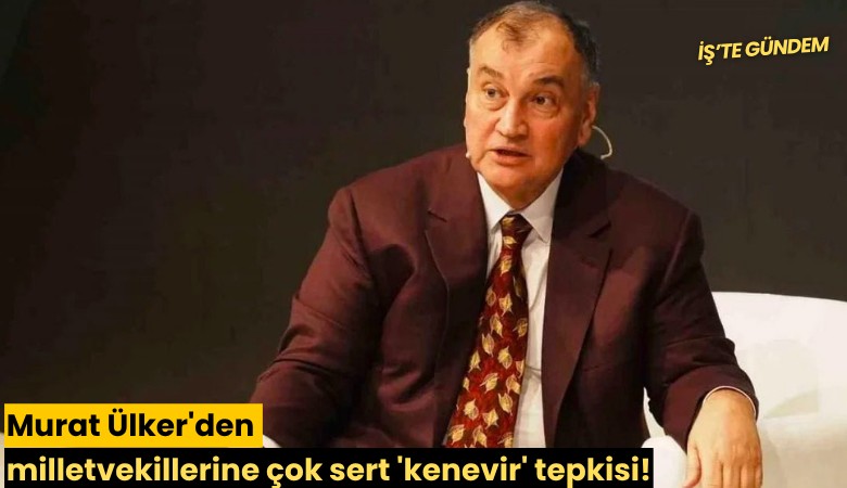 Murat Ülker'den milletvekillerine çok sert 'kenevir' tepkisi!