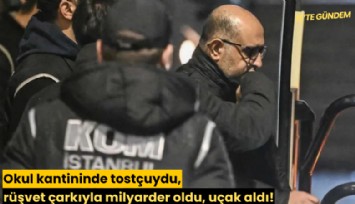 Okul kantininde tostçuydu, rüşvet çarkıyla milyarder oldu, uçak aldı!