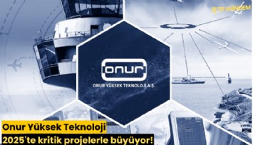 Onur Yüksek Teknoloji 2025'te kritik projelerle büyüyor!