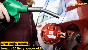 Orta Doğu ısındı, benzin 50 lirayı geçecek!