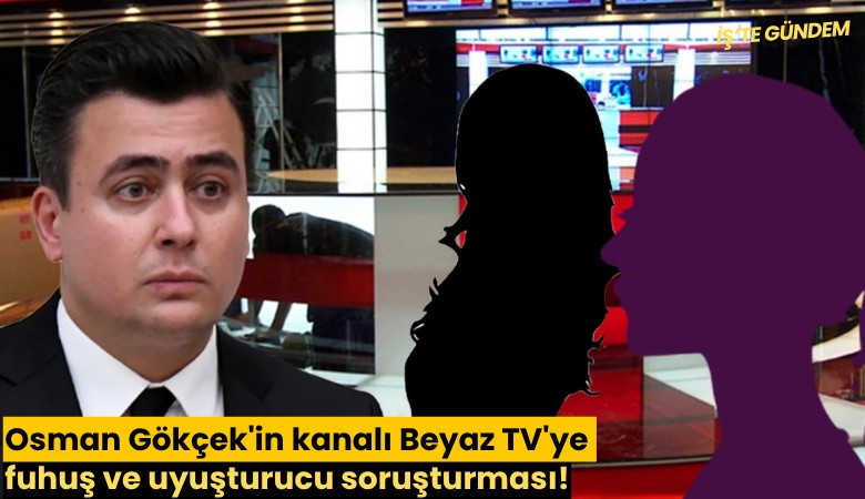 Osman Gökçek'in kanalı Beyaz TV'ye fuhuş ve uyuşturucu soruşturması!