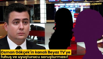 Osman Gökçek'in kanalı Beyaz TV'ye fuhuş ve uyuşturucu soruşturması!