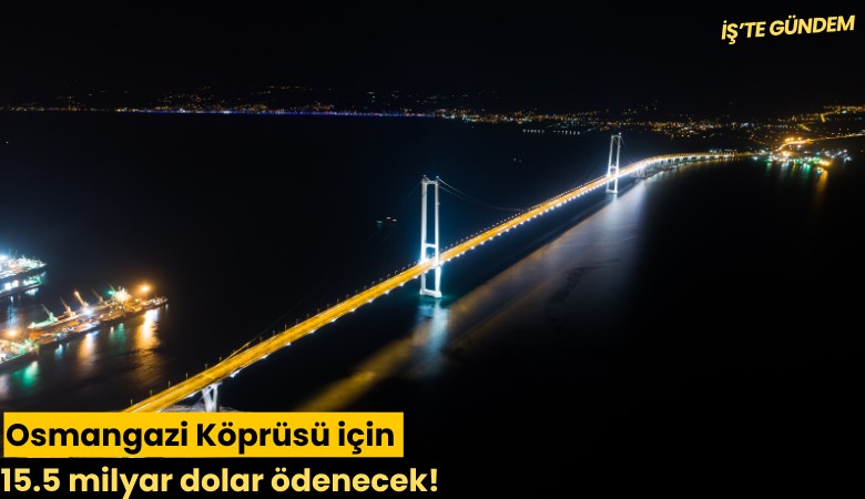Osmangazi Köprüsü için 15.5 milyar dolar ödenecek!