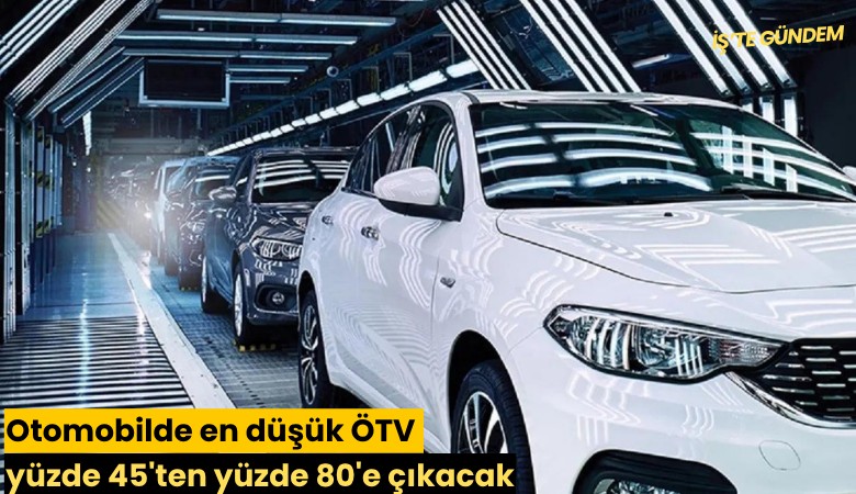 Otomobilde en düşük ÖTV yüzde 45'ten yüzde 80'e çıkacak