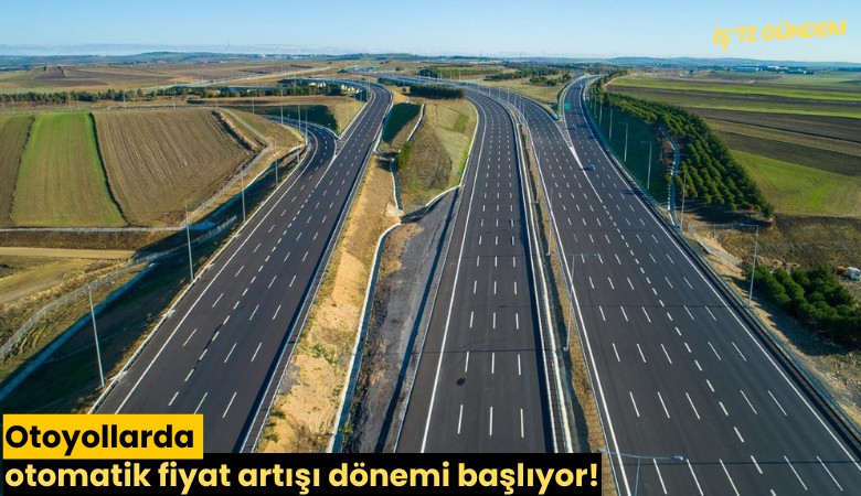 Otoyollarda otomatik fiyat artışı dönemi başlıyor!