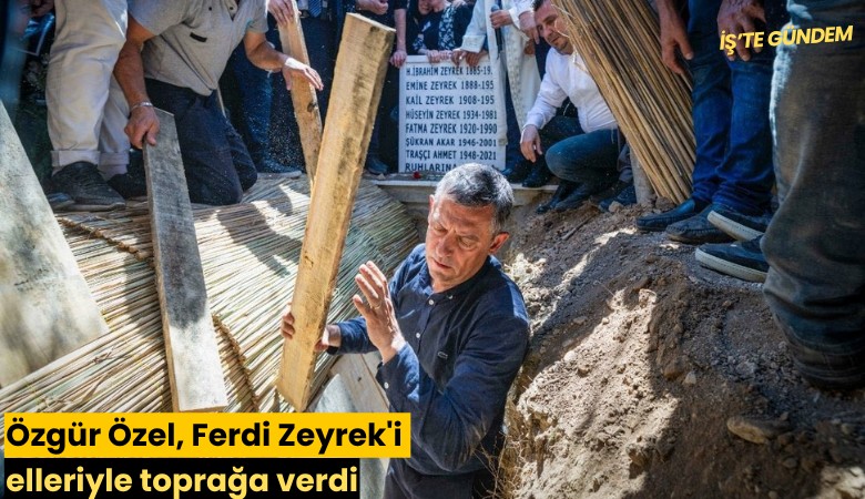 Özgür Özel, Ferdi Zeyrek'i elleriyle toprağa verdi
