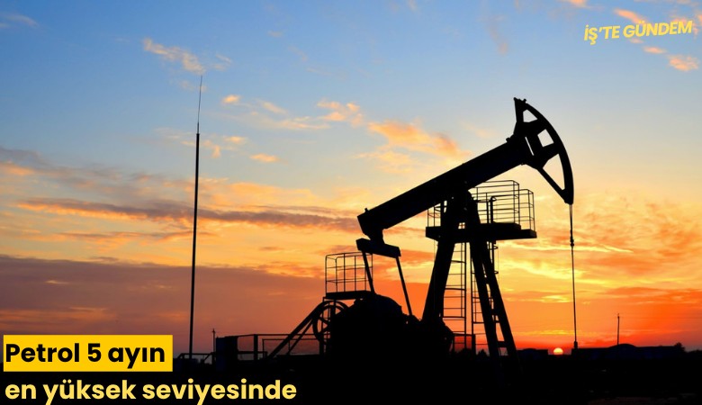 Petrol 5 ayın en yüksek seviyesinde