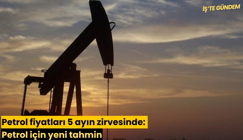 Petrol fiyatları 5 ayın zirvesinde: Petrol için yeni tahmin