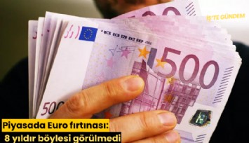 Piyasada Euro fırtınası: 8 yıldır böylesi görülmedi