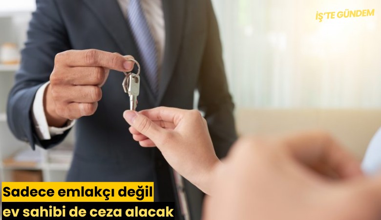 Sadece emlakçı değil ev sahibi de ceza alacak