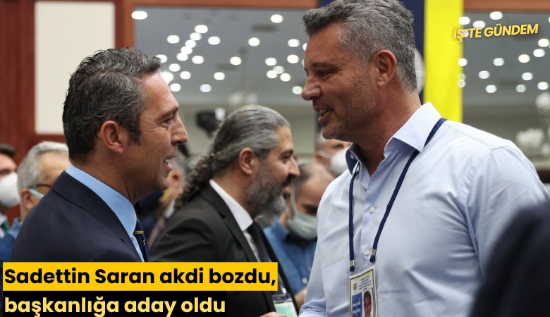 Sadettin Saran akdi bozdu, başkanlığa aday oldu