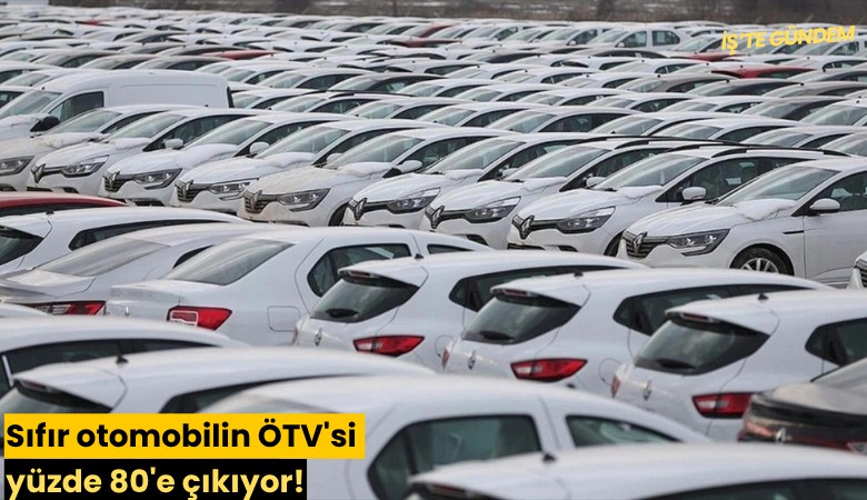 Sıfır otomobillerin ÖTV'si yüzde 80'e çıkıyor!