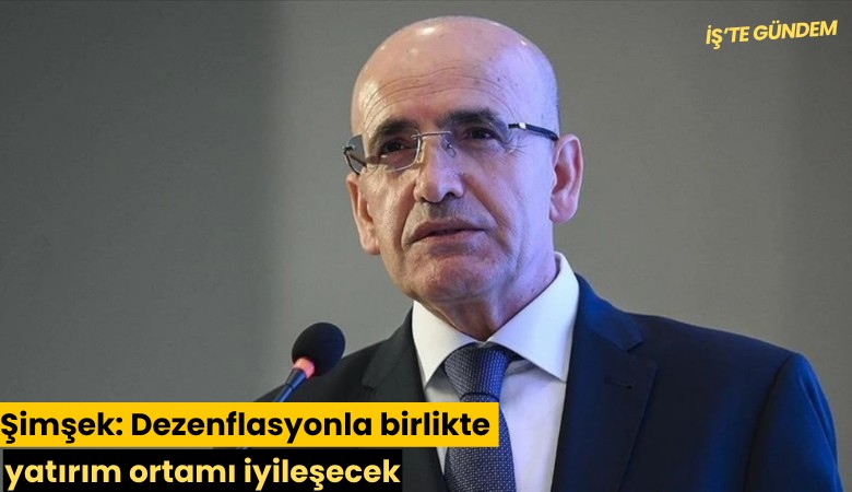 Şimşek: Dezenflasyonla birlikte yatırım ortamı iyileşecek