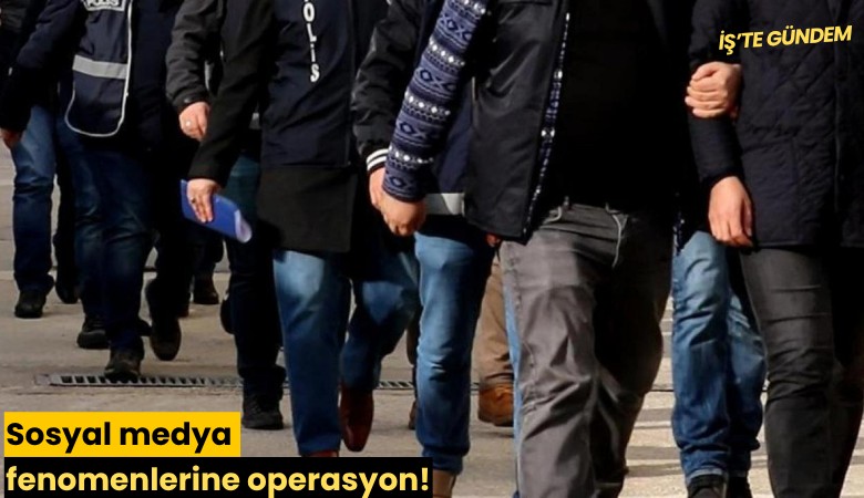 Sosyal medya fenomenlerine operasyon!