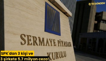 SPK'dan 3 kişi ve 3 şirkete 5.7 milyon ceza!