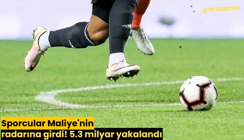Sporcular Maliye'nin radarına girdi! 5.3 milyar yakalandı