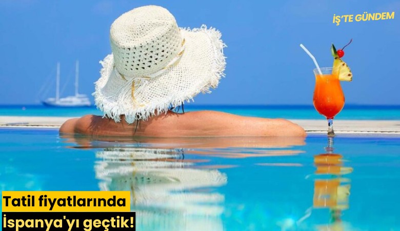 Tatil fiyatlarında İspanya'yı geçtik!