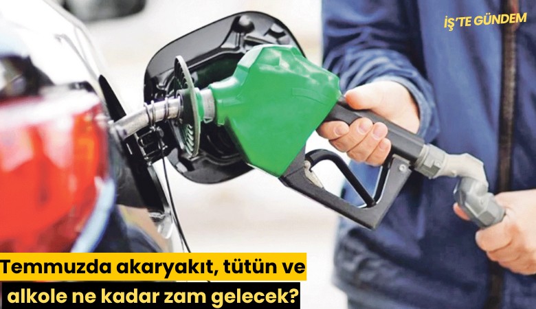 Temmuzda akaryakıt, tütün ve alkole ne kadar zam gelecek?
