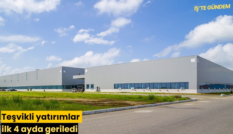 Teşvikli yatırımlar ilk 4 ayda geriledi