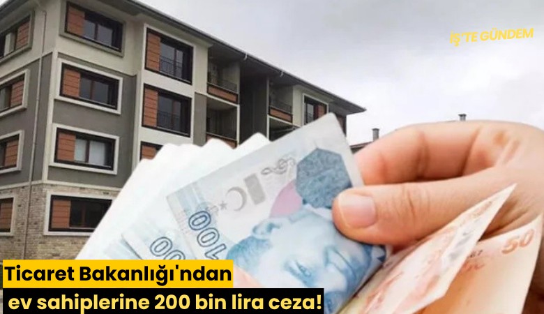 Ticaret Bakanlığı'ndan ev sahiplerine 200 bin lira ceza!