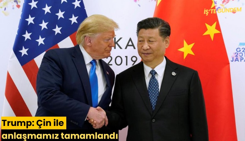 Trump: Çin ile anlaşmamız tamamlandı