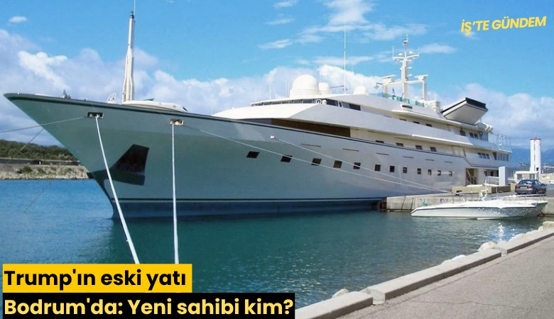 Trump'ın eski yatı Bodrum'da: Yeni sahibi kim?