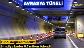 Tünel değil kara delik: Şimdiye kadar 8.7 milyar ödendi