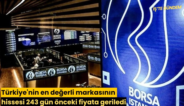 Türkiye'nin en değerli markasının hissesi 243 gün önceki fiyata geriledi
