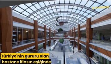 Türkiye'nin gururu olan hastane iflasın eşiğinde