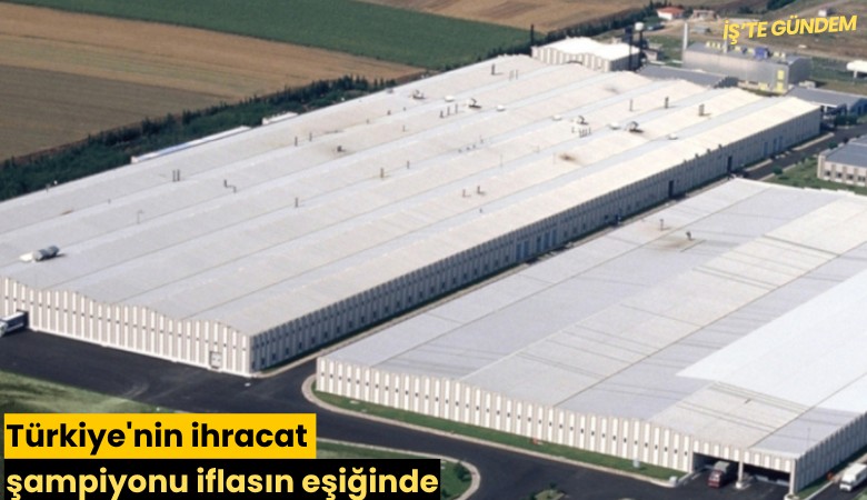 Türkiye'nin ihracat şampiyonu iflasın eşiğinde