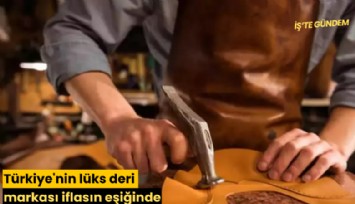 Türkiye'nin lüks deri markası iflasın eşiğinde