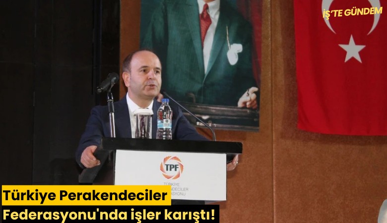 Türkiye Perakendeciler Federasyonu'nda işler karıştı! İki dönem kuralını ihlal ederek üçüncü kez başkan seçildi