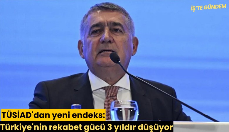 TÜSİAD'dan yeni endeks: Türkiye'nin rekabet gücü 3 yıldır düşüyor