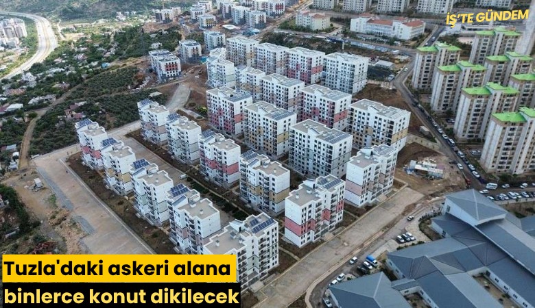 Tuzla'daki askeri alana binlerce konut dikilecek