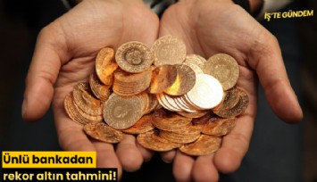 Ünlü bankadan rekor altın tahmini!