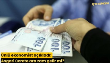 Ünlü ekonomist açıkladı: Asgari ücrete ara zam gelir mi?