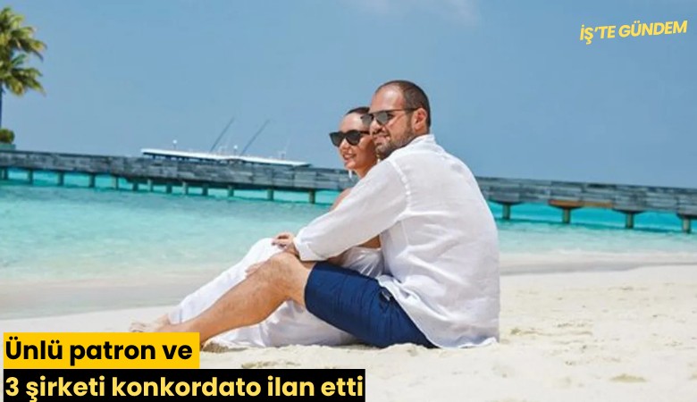 Ünlü patron ve 3 şirketi konkordato ilan etti