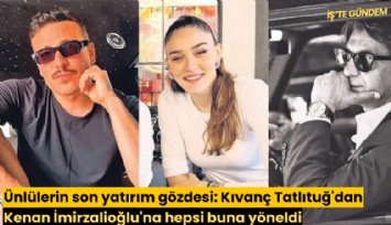 Ünlülerin son yatırım gözdesi: Kıvanç Tatlıtuğ'dan Kenan İmirzalioğlu'na hepsi buna yöneldi
