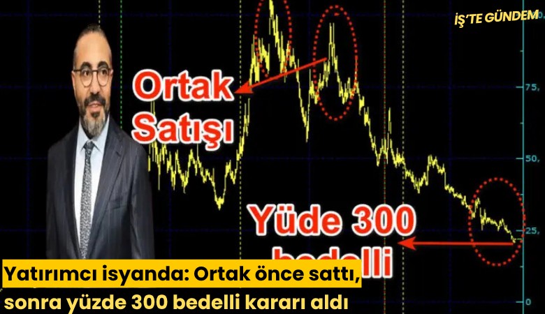 Yatırımcı isyanda: Ortak önce sattı, sonra yüzde 300 bedelli kararı aldı